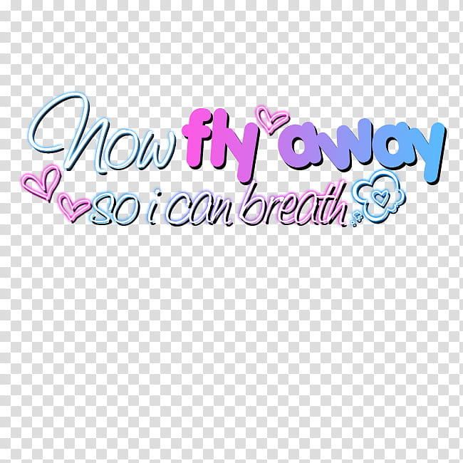 s, now fly away so i can breath text transparent background PNG clipart