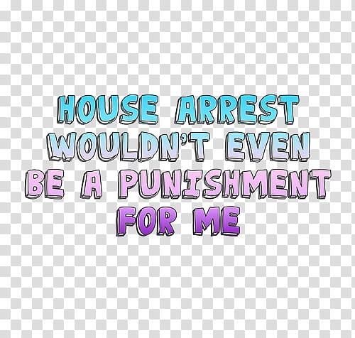 house arrest wouldn't even be a punishment for me transparent background PNG clipart