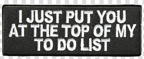 Patches, i just put you at the top of my to do list with text overlay transparent background PNG clipart