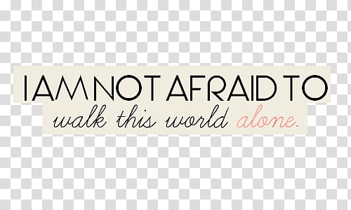 Text Inspiring, i am note afraid to walk this world alone text transparent background PNG clipart