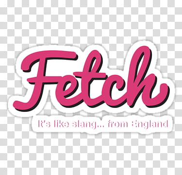 Colecion de stickers en, Fetch It's like slang... from England text transparent background PNG clipart