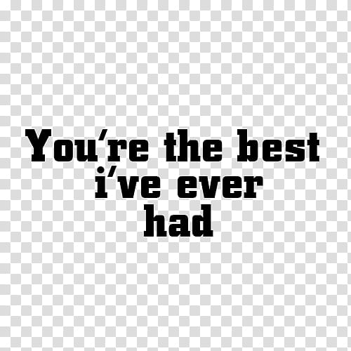 Text , you're the best i've ever had text transparent background PNG clipart