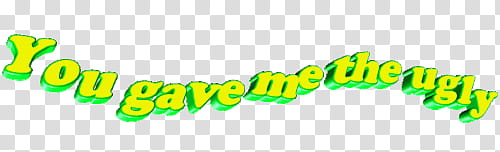 Green , you gave me the ugly text transparent background PNG clipart