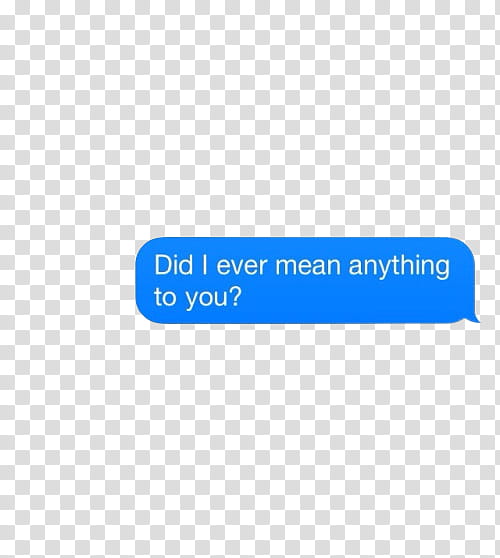 IMessage, Did I ever mean anything to you? text message transparent background PNG clipart