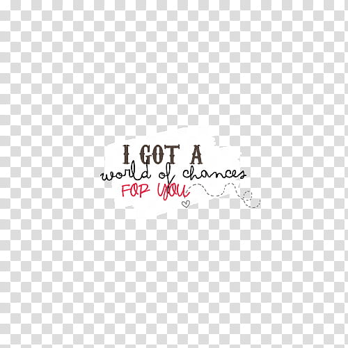 , I Got A world of chances for you text transparent background PNG clipart