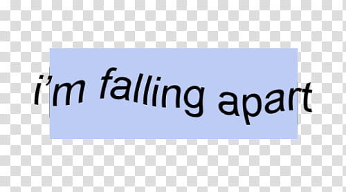 I'M Falling Apart.