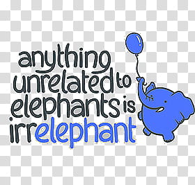 s, anything unrelated to elephant is irrelephant text illustration transparent background PNG clipart
