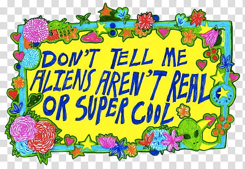 , Don't Tell Me Aliens Aren't Real or Super Cool text illustration transparent background PNG clipart