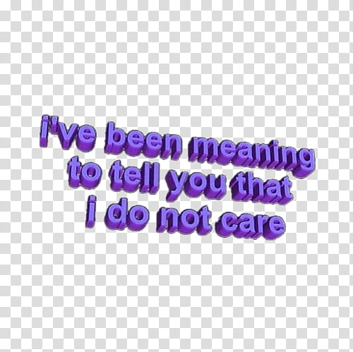 II, i've been meaning to tell you that i do not care text transparent background PNG clipart
