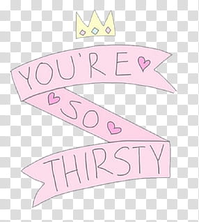 , you're so thirsty illustration transparent background PNG clipart