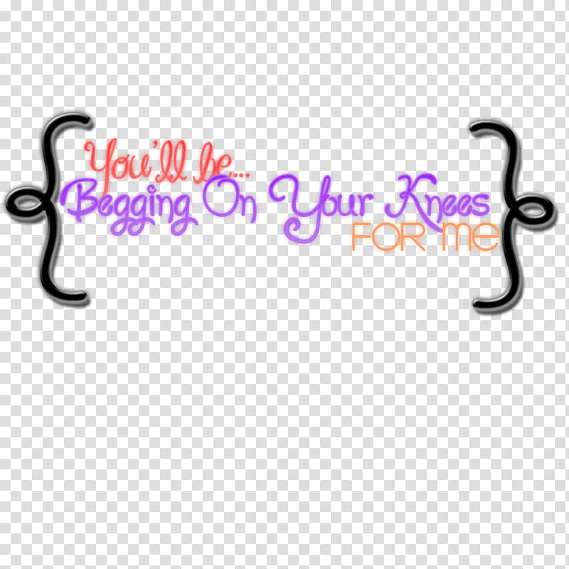 textos, you'll be... begging on your knees for me text transparent background PNG clipart