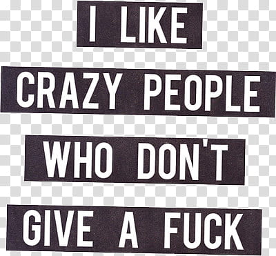 s, i like crazy people who don't give a fuck text illustration transparent background PNG clipart