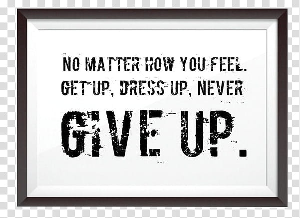 , no matter how you feel. get up, dress up, never give up text transparent background PNG clipart