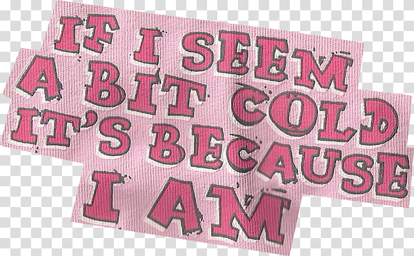 If I seem a bit cold it's because I am text transparent background PNG clipart