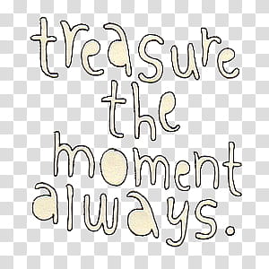O, treasure the moment always. text transparent background PNG clipart