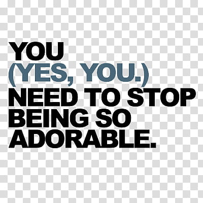 Text s, ytou yes, you need to stop being so adorable text transparent background PNG clipart