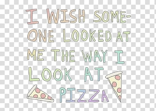 Overlays, I Wish Someone Looked at me the Way I Look at Pizza text transparent background PNG clipart