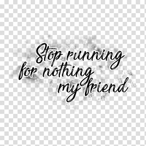 O, stop running for nothing my friend text transparent background PNG clipart