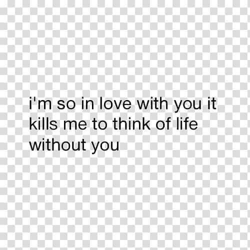 , i'm so in love with you it kills me to think of life without you text overlay transparent background PNG clipart