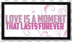 Frames Livingthefame, Love is a moment that lasts forever text screenshot transparent background PNG clipart