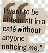 i want to be able to sit in a cafe without anyone noticing me text transparent background PNG clipart