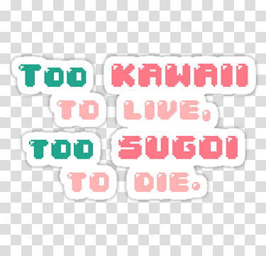 Colecion de stickers en, Too Kawaii To Live, Too Sugoi To Die. text transparent background PNG clipart