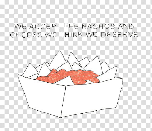 , we accept the nachos and cheese we think we deserve transparent background PNG clipart