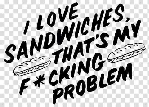 OVERLAYS, I love sandwiches and that's my f*cking problem text transparent background PNG clipart