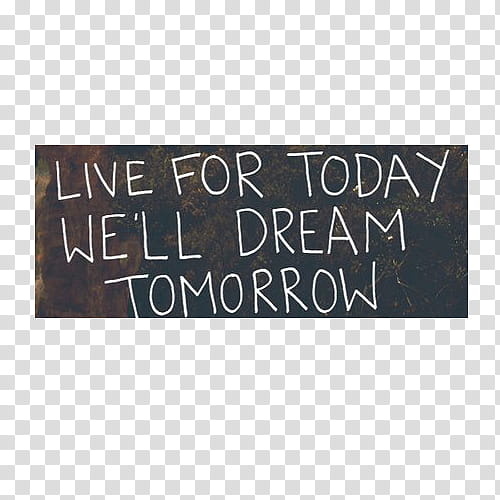 live for today we'll dream tomorrow sign transparent background PNG clipart