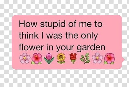 Aesthetic pink mega , how stupid of me to think I was the only flower in your garden text transparent background PNG clipart