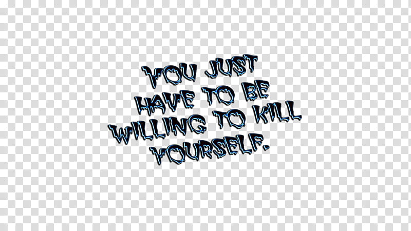 You Just Have To Bie Willing To Kill Yourself transparent background PNG clipart