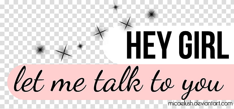 Hey girl let me talk to you text transparent background PNG clipart