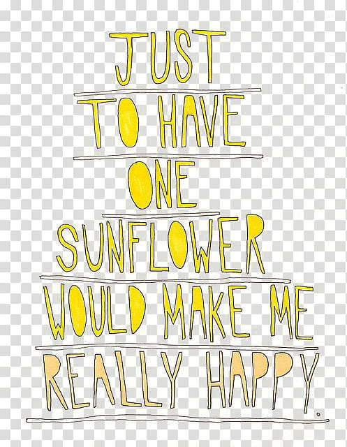 Yellow , just to have one sunflower would make me really happy text transparent background PNG clipart