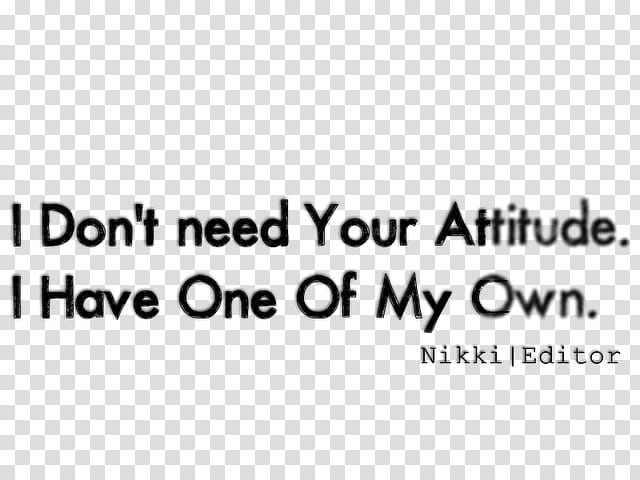 Attitude, i dont need your attitude i have one of my own text illustration transparent background PNG clipart
